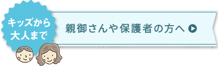 親御さんや保護者の方へ