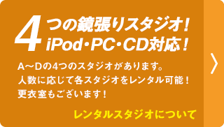 レンタルスタジオについて｜4つの鏡張りのスタジオ！iPod・PC・CD対応！A～Dの4つのスタジオがあります。人数に応じて各スタジオをレンタル可能！更衣室もございます！